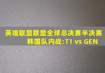 英雄联盟联盟全球总决赛半决赛韩国队内战:T1 vs GEN